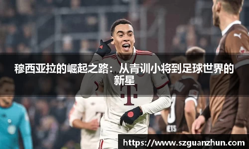 穆西亚拉的崛起之路：从青训小将到足球世界的新星
